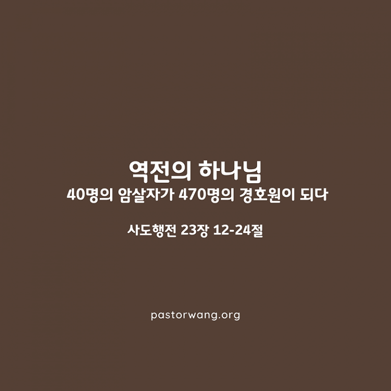 역전의 하나님 – 40명의 암살자가 470명의 경호원이 되다_사도행전 23장 12-24절
