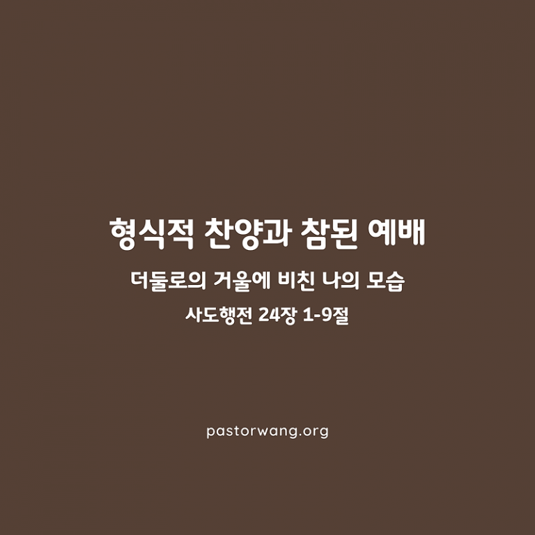 형식적 찬양과 참된 예배: 더둘로의 거울에 비친 나의 모습_사도행전 24장 1-9절