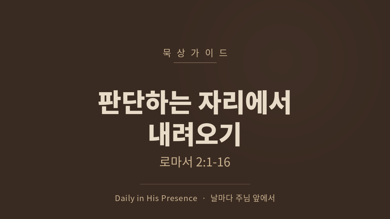 판단하는 자리에서 내려오기 (로마서 2:1-16)
