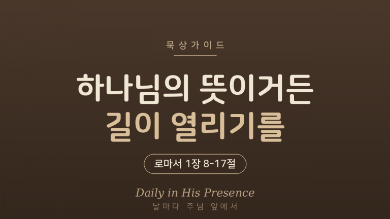 하나님의 뜻이거든 길이 열리기를 (로마서 1:8-17)
