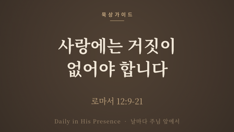 사랑에는 거짓이 없어야 합니다 (로마서 12:9-21)