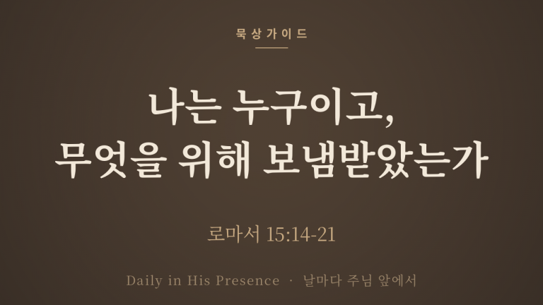 나는 누구이고, 무엇을 위해 보냄받았는가 (로마서 15:14-21)