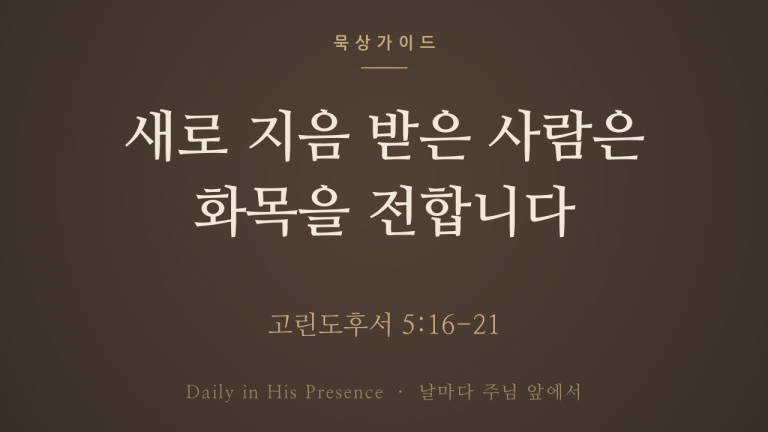 새로 지음 받은 사람은 화목을 전합니다 (고린도후서 5:16-21)