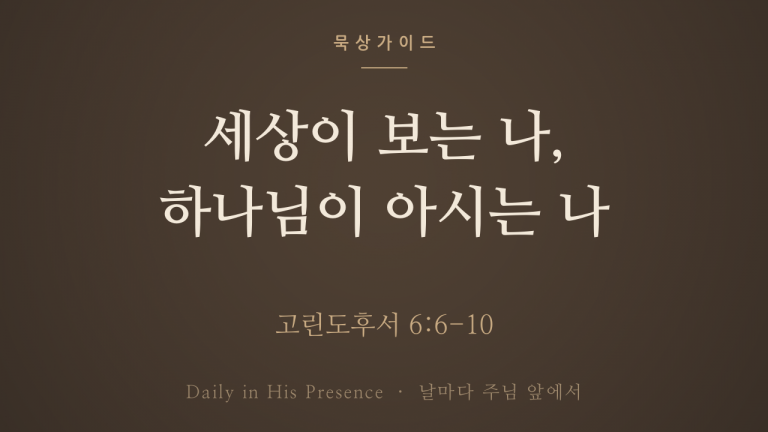 세상이 보는 나, 하나님이 아시는 나 (고린도후서 6:6-10)