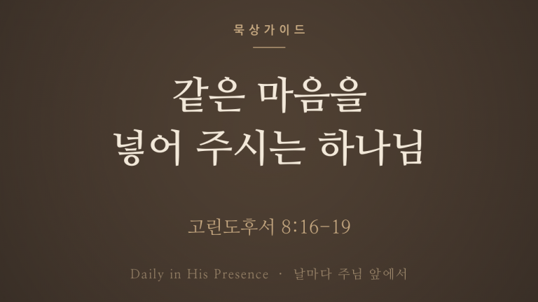 같은 마음을 넣어 주시는 하나님 (고린도후서 8:16-19)